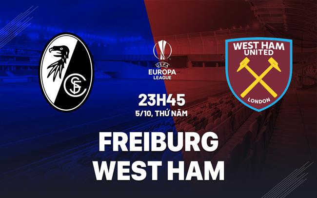 Dự đoán Freiburg vs West Ham 23h45 ngày 5-10